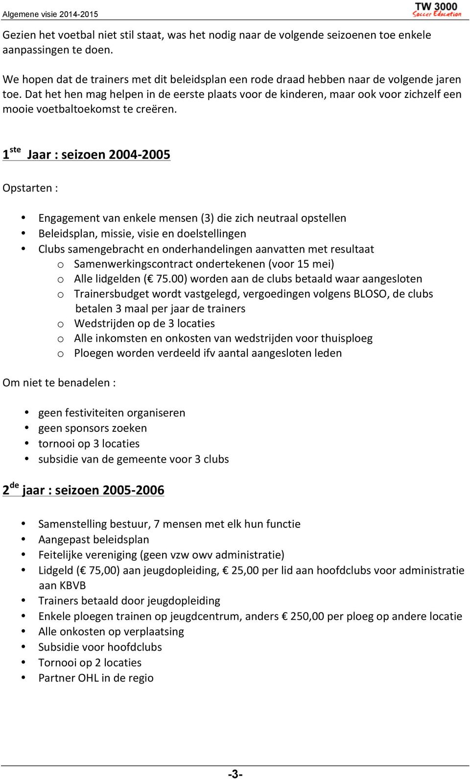 Dat het hen mag helpen in de eerste plaats voor de kinderen, maar ook voor zichzelf een mooie voetbaltoekomst te creëren.