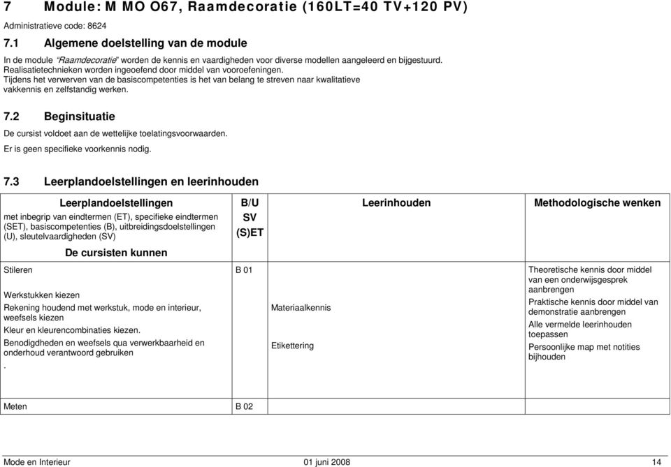 Realisatietechnieken worden ingeoefend door middel van vooroefeningen. Tijdens het verwerven van de basiscompetenties is het van belang te streven naar kwalitatieve vakkennis en zelfstandig werken. 7.