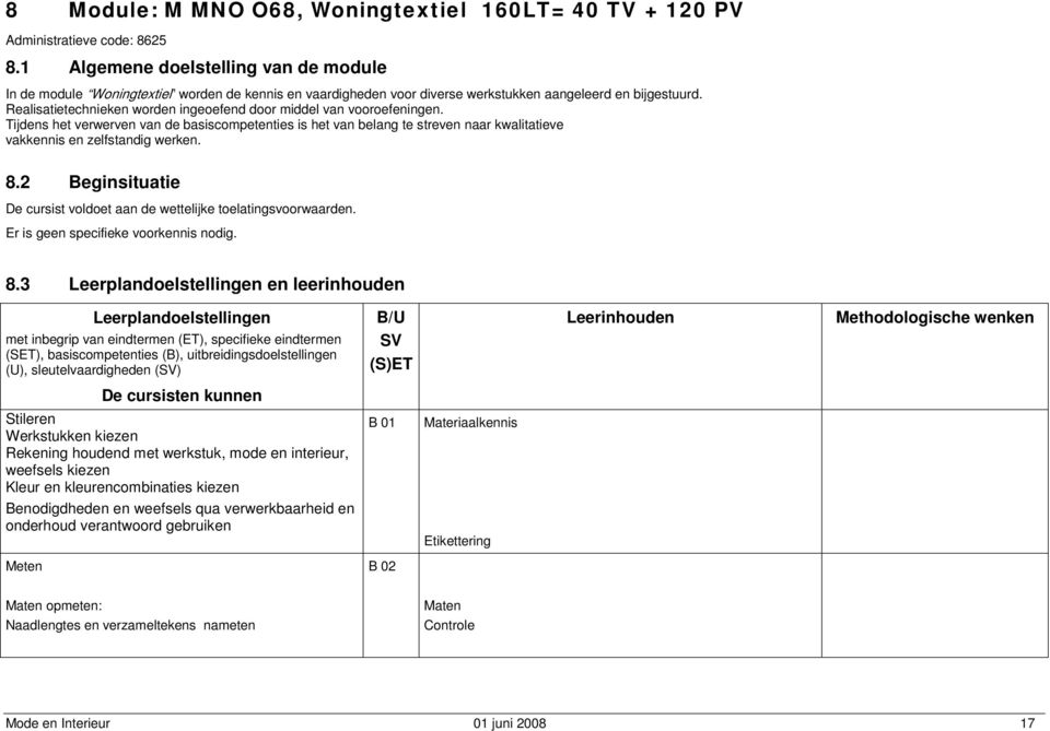 Realisatietechnieken worden ingeoefend door middel van vooroefeningen. Tijdens het verwerven van de basiscompetenties is het van belang te streven naar kwalitatieve vakkennis en zelfstandig werken. 8.