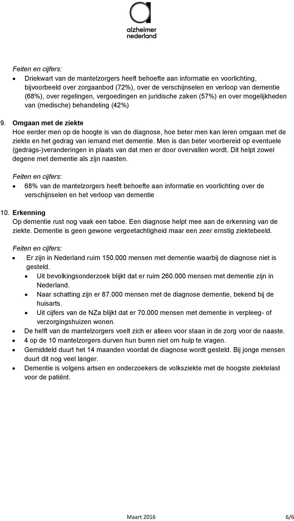 Omgaan met de ziekte Hoe eerder men op de hoogte is van de diagnose, hoe beter men kan leren omgaan met de ziekte en het gedrag van iemand met dementie.