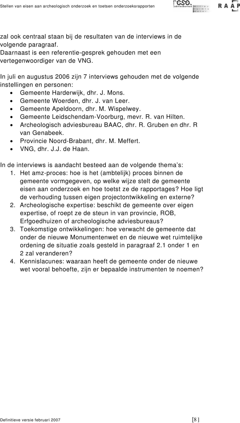 Gemeente Leidschendam-Voorburg, mevr. R. van Hilten. Archeologisch adviesbureau BAAC, dhr. R. Gruben en dhr. R van Genabeek. Provincie Noord-Brabant, dhr. M. Meffert. VNG, dhr. J.J. de Haan.