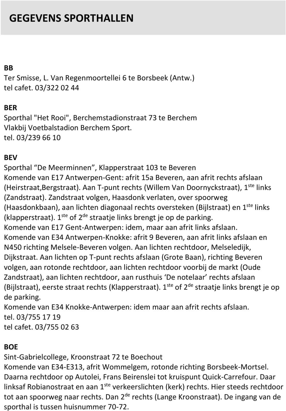 03/239 66 10 BEV Sporthal De Meerminnen, Klapperstraat 103 te Beveren Komende van E17 Antwerpen-Gent: afrit 15a Beveren, aan afrit rechts afslaan (Heirstraat,Bergstraat).