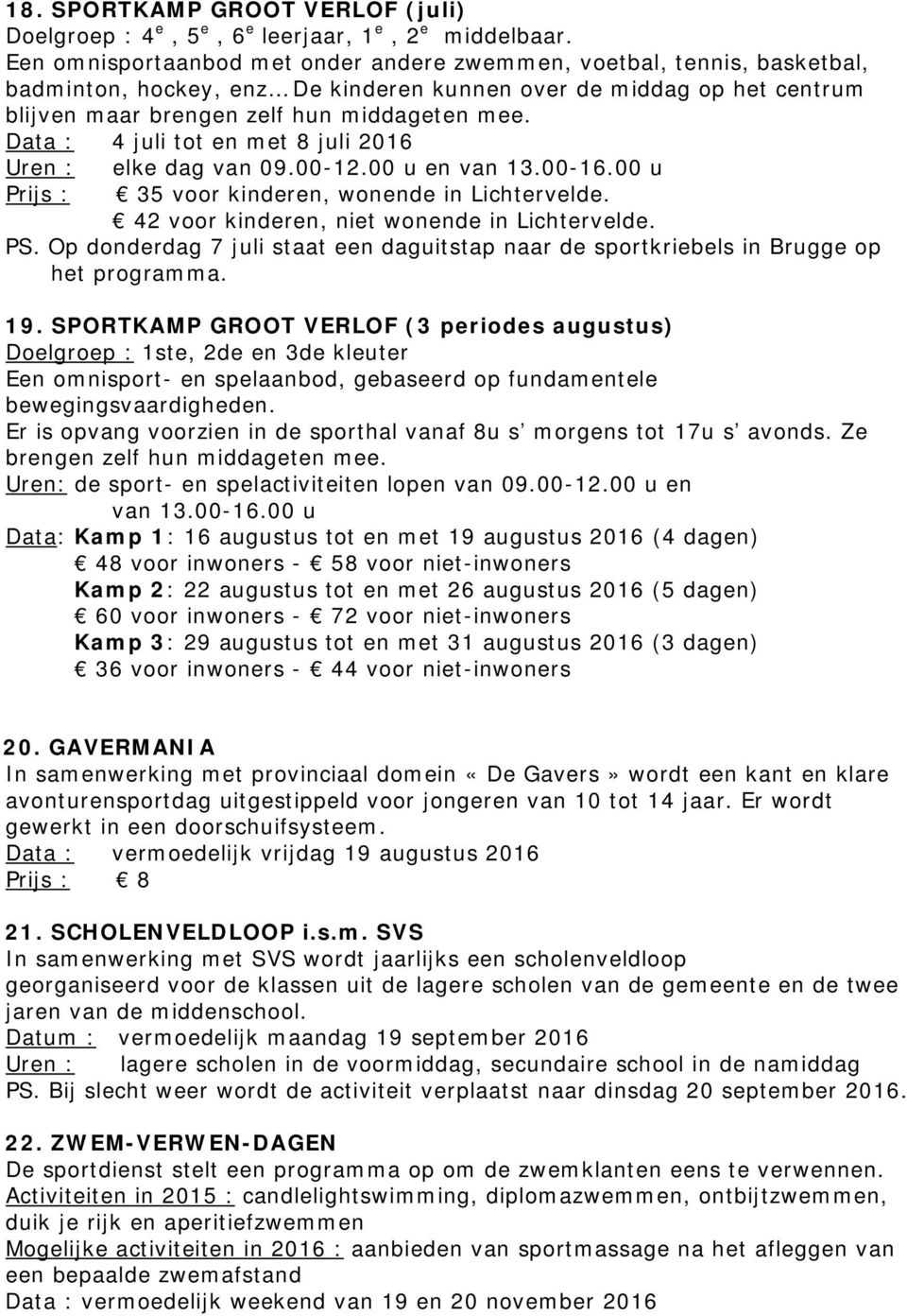 Data : 4 juli tot en met 8 juli 2016 Uren : elke dag van 09.00-12.00 u en van 13.00-16.00 u Prijs : 35 voor kinderen, wonende in Lichtervelde. 42 voor kinderen, niet wonende in Lichtervelde. PS.