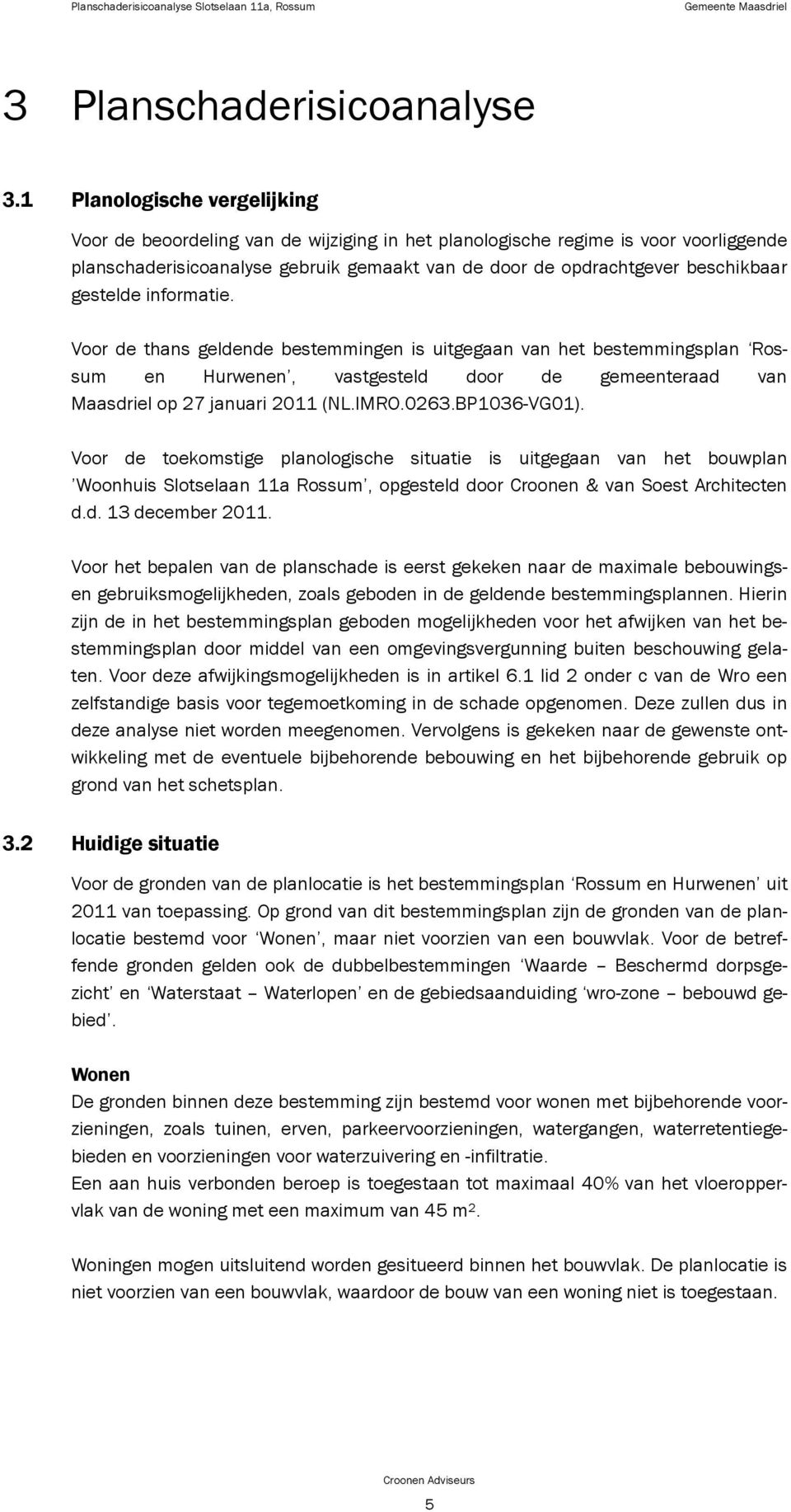 gestelde informatie. Voor de thans geldende bestemmingen is uitgegaan van het bestemmingsplan Rossum en Hurwenen, vastgesteld door de gemeenteraad van Maasdriel op 27 januari 2011 (NL.IMRO.0263.