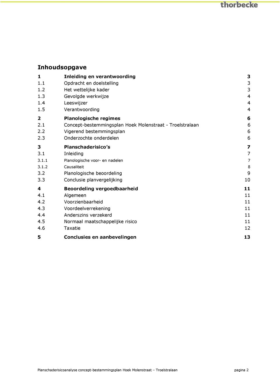 1.2 Causaliteit 8 3.2 Planologische beoordeling 9 3.3 Conclusie planvergelijking 10 4 Beoordeling vergoedbaarheid 11 4.1 Algemeen 11 4.2 Voorzienbaarheid 11 4.3 Voordeelverrekening 11 4.