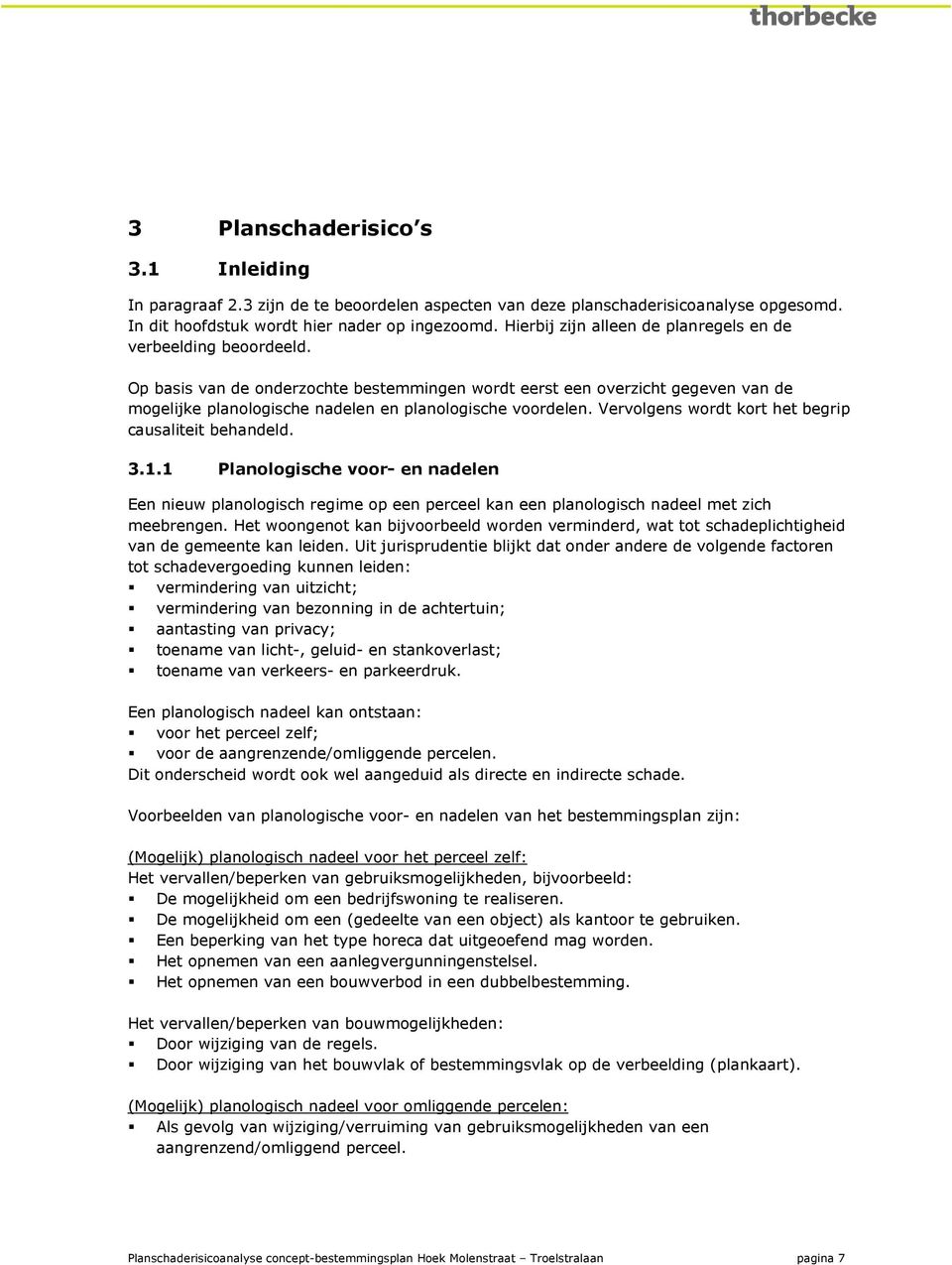 Op basis van de onderzochte bestemmingen wordt eerst een overzicht gegeven van de mogelijke planologische nadelen en planologische voordelen. Vervolgens wordt kort het begrip causaliteit behandeld. 3.