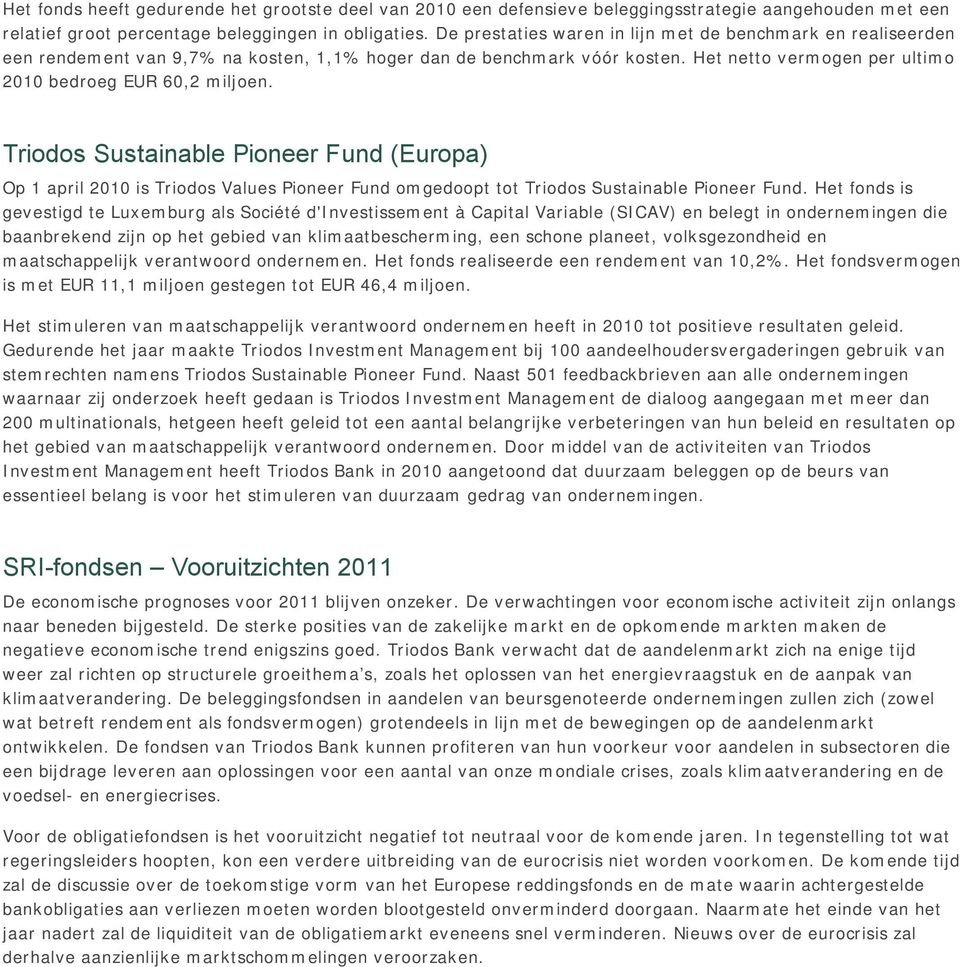 Triodos Sustainable Pioneer Fund (Europa) Op 1 april 2010 is Triodos Values Pioneer Fund omgedoopt tot Triodos Sustainable Pioneer Fund.