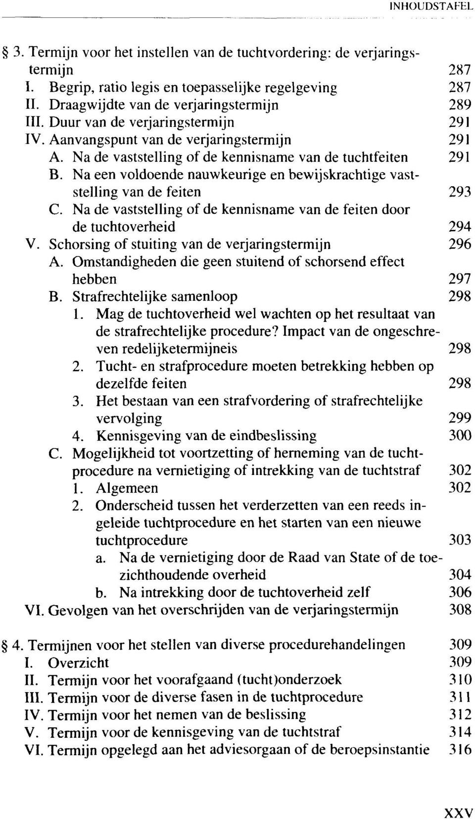 Na een voldoende nauwkeurige en bewijskrachtige vaststelling van de feiten 293 C. Na de vaststelling of de kennisname van de feiten door de tuchtoverheid 294 V.