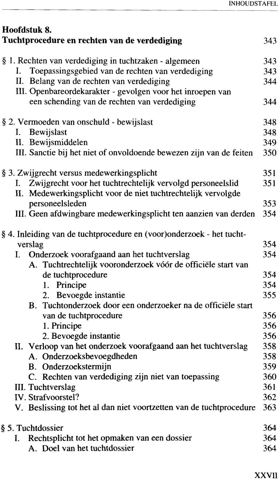 Bewijslast 348 II. Bewijsmiddelen 349 III. Sanctie bij het niet of onvoldoende bewezen zijn van de feiten 350 3. Zwijgrecht versus medewerkingsplicht 351 I.