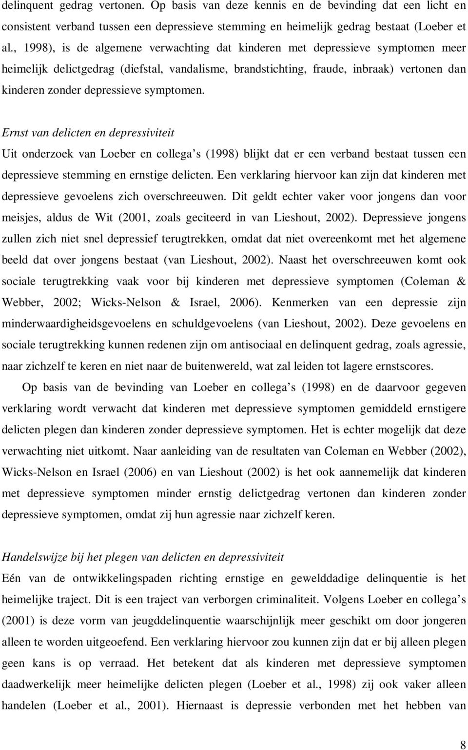 symptomen. Ernst van delicten en depressiviteit Uit onderzoek van Loeber en collega s (1998) blijkt dat er een verband bestaat tussen een depressieve stemming en ernstige delicten.