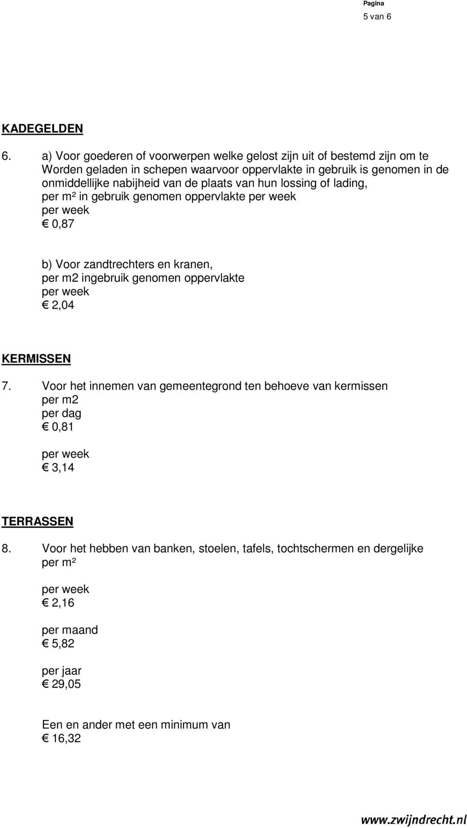 genomen in de onmiddellijke nabijheid van de plaats van hun lossing of lading, per m² in gebruik genomen oppervlakte 0,87 b) Voor