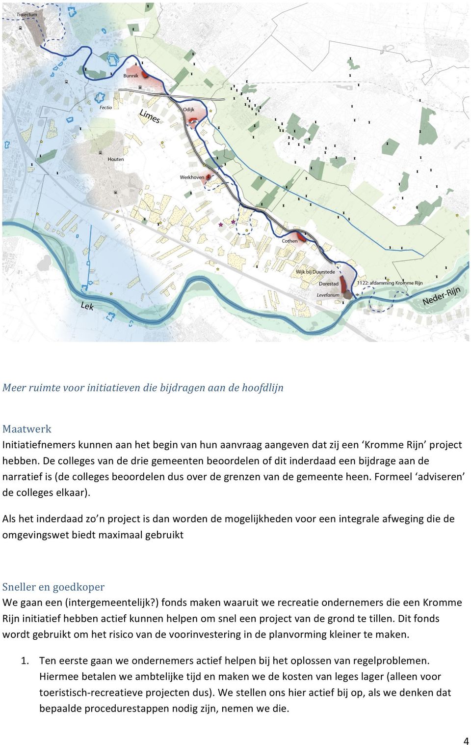 Als het inderdaad zo n project is dan worden de mogelijkheden voor een integrale afweging die de omgevingswet biedt maximaal gebruikt Sneller en goedkoper We gaan een (intergemeentelijk?