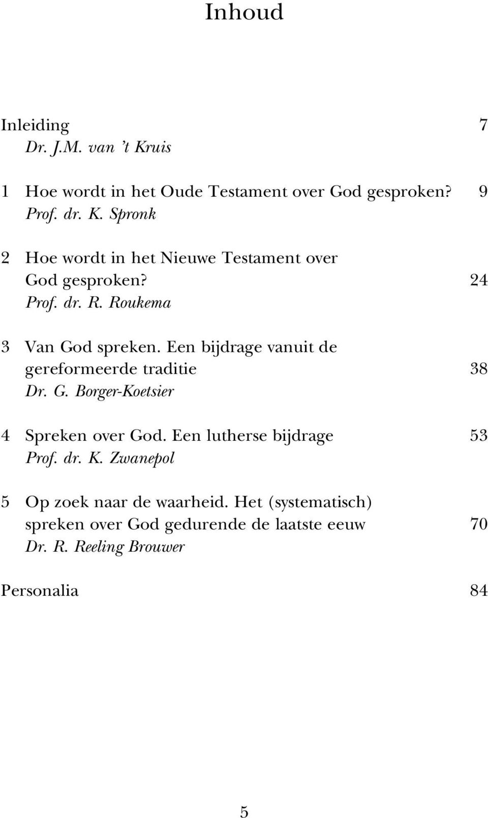 Een lutherse bijdrage 53 Prof. dr. K. Zwanepol 5 Op zoek naar de waarheid.
