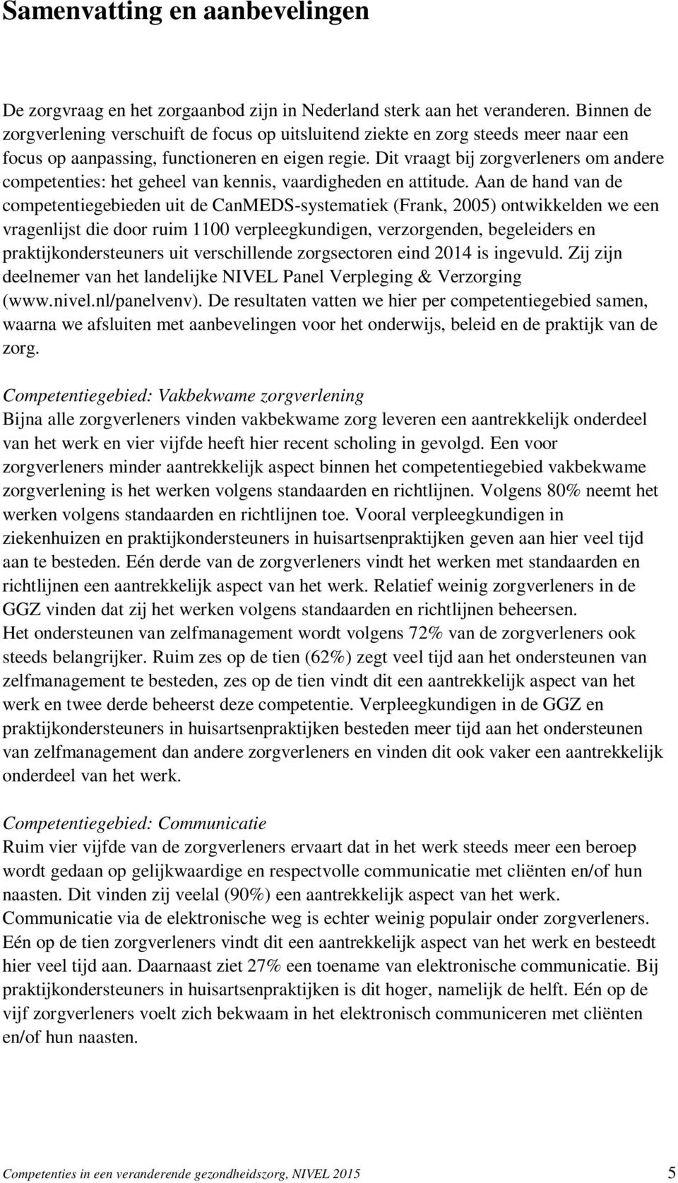 Dit vraagt bij zorgverleners om andere competenties: het geheel van kennis, vaardigheden en attitude.