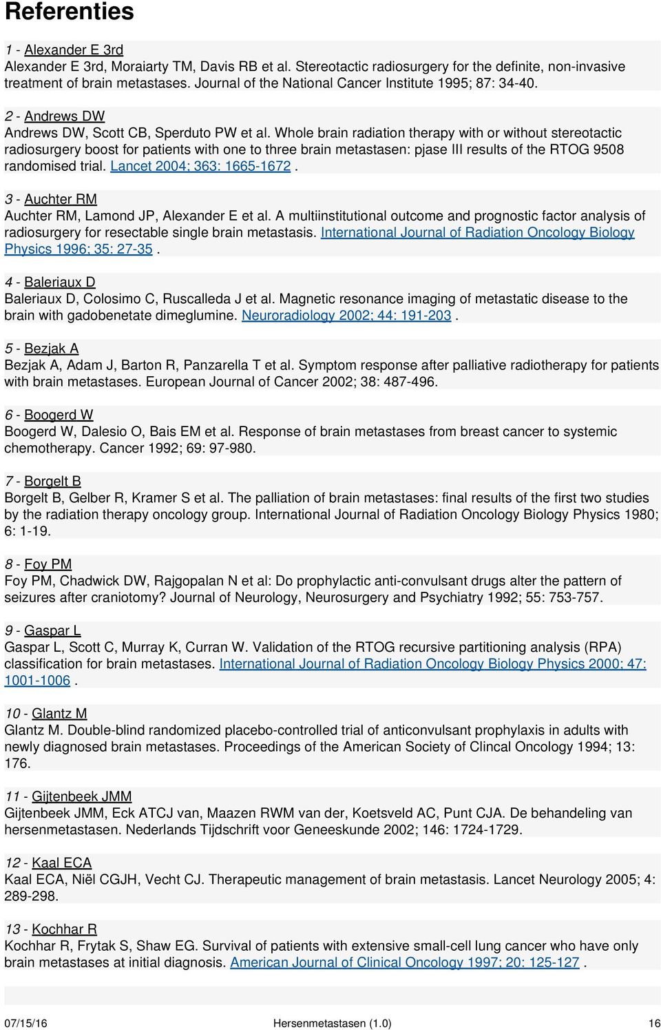 Whole brain radiation therapy with or without stereotactic radiosurgery boost for patients with one to three brain metastasen: pjase III results of the RTOG 9508 randomised trial.