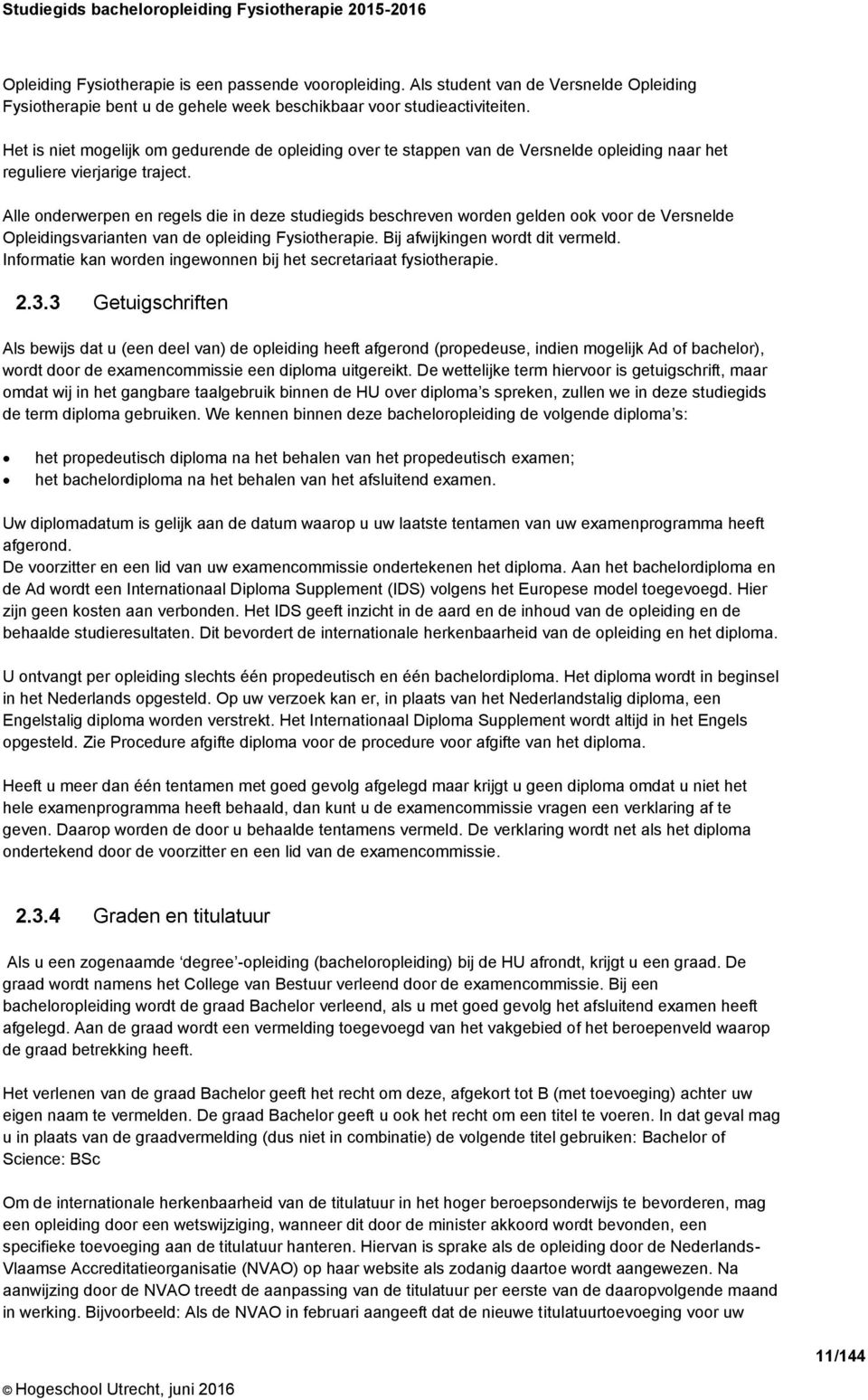 Het is niet mogelijk om gedurende de opleiding over te stappen van de Versnelde opleiding naar het reguliere vierjarige traject.