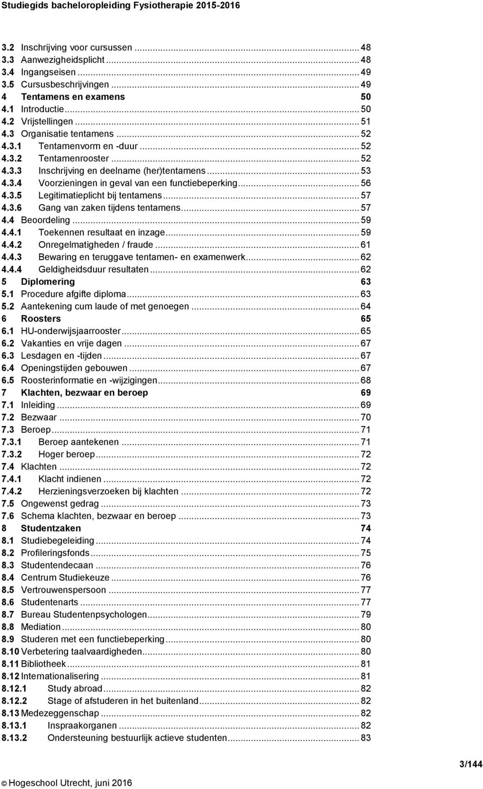 .. 53 4.3.4 Voorzieningen in geval van een functiebeperking... 56 4.3.5 Legitimatieplicht bij tentamens... 57 4.3.6 Gang van zaken tijdens tentamens... 57 4.4 Beoordeling... 59 4.4.1 Toekennen resultaat en inzage.