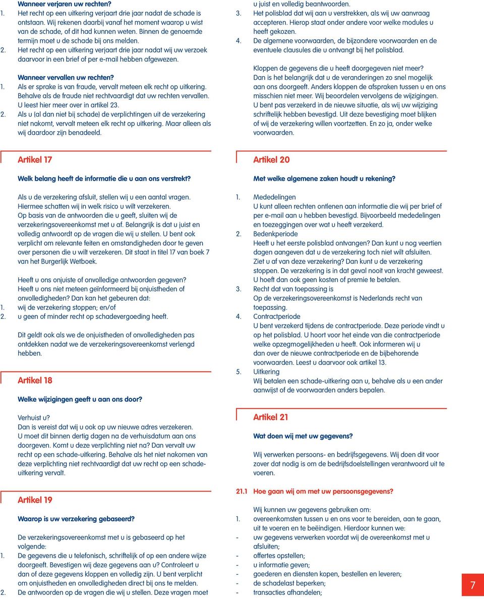 Wanneer vervallen uw rechten? 1. Als er sprake is van fraude, vervalt meteen elk recht op uitkering. Behalve als de fraude niet rechtvaardigt dat uw rechten vervallen.