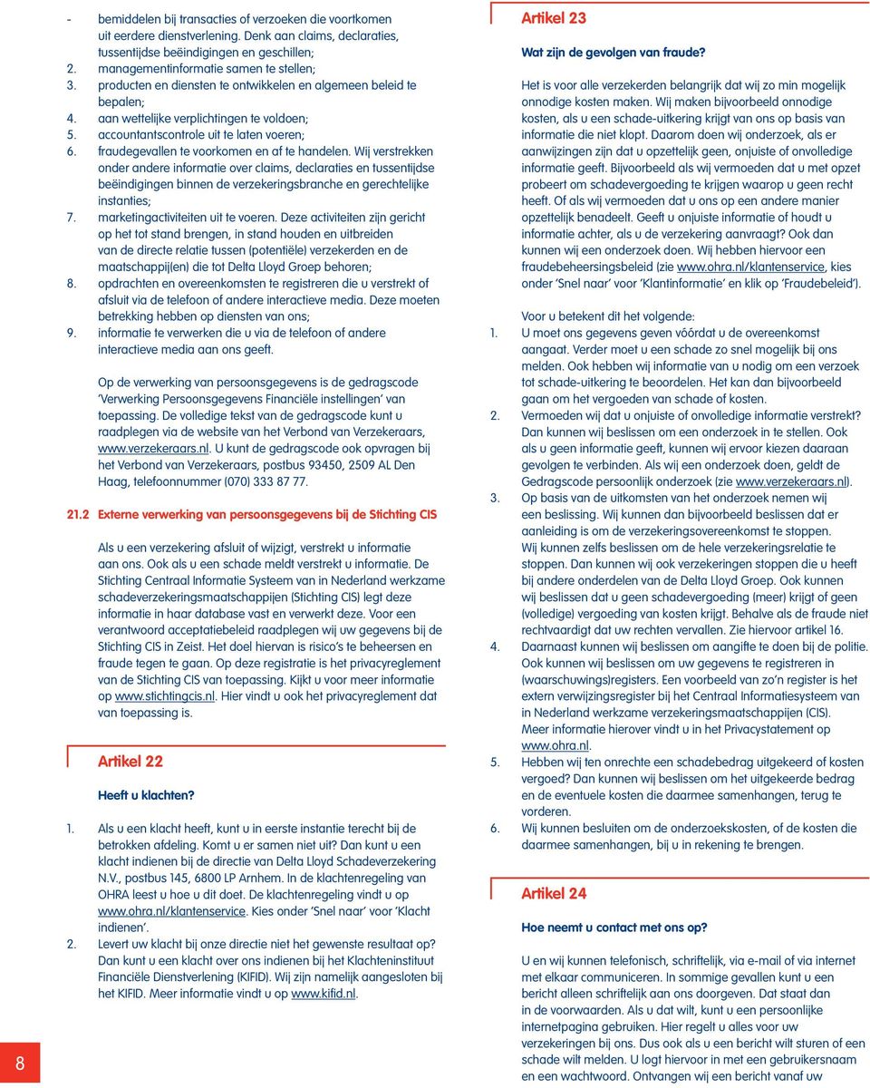 accountantscontrole uit te laten voeren; 6. fraudegevallen te voorkomen en af te handelen.