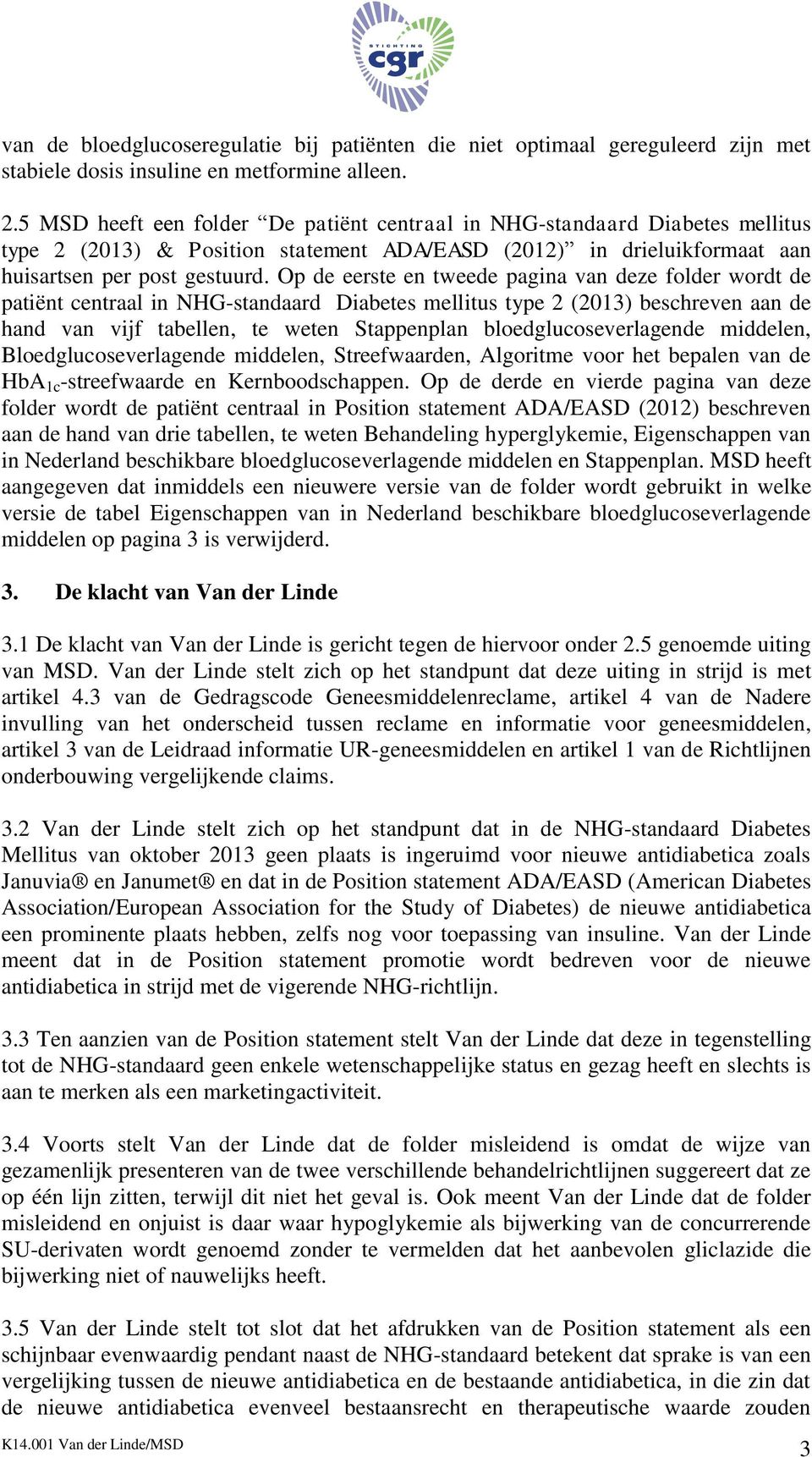 Op de eerste en tweede pagina van deze folder wordt de patiënt centraal in NHG-standaard Diabetes mellitus type 2 (2013) beschreven aan de hand van vijf tabellen, te weten Stappenplan