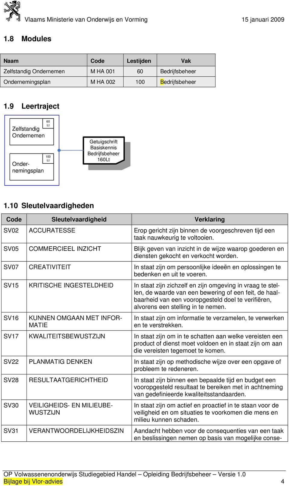 10 Sleutelvaardigheden Code Sleutelvaardigheid Verklaring SV02 ACCURATESSE Erop gericht zijn binnen de voorgeschreven tijd een taak nauwkeurig te voltooien.