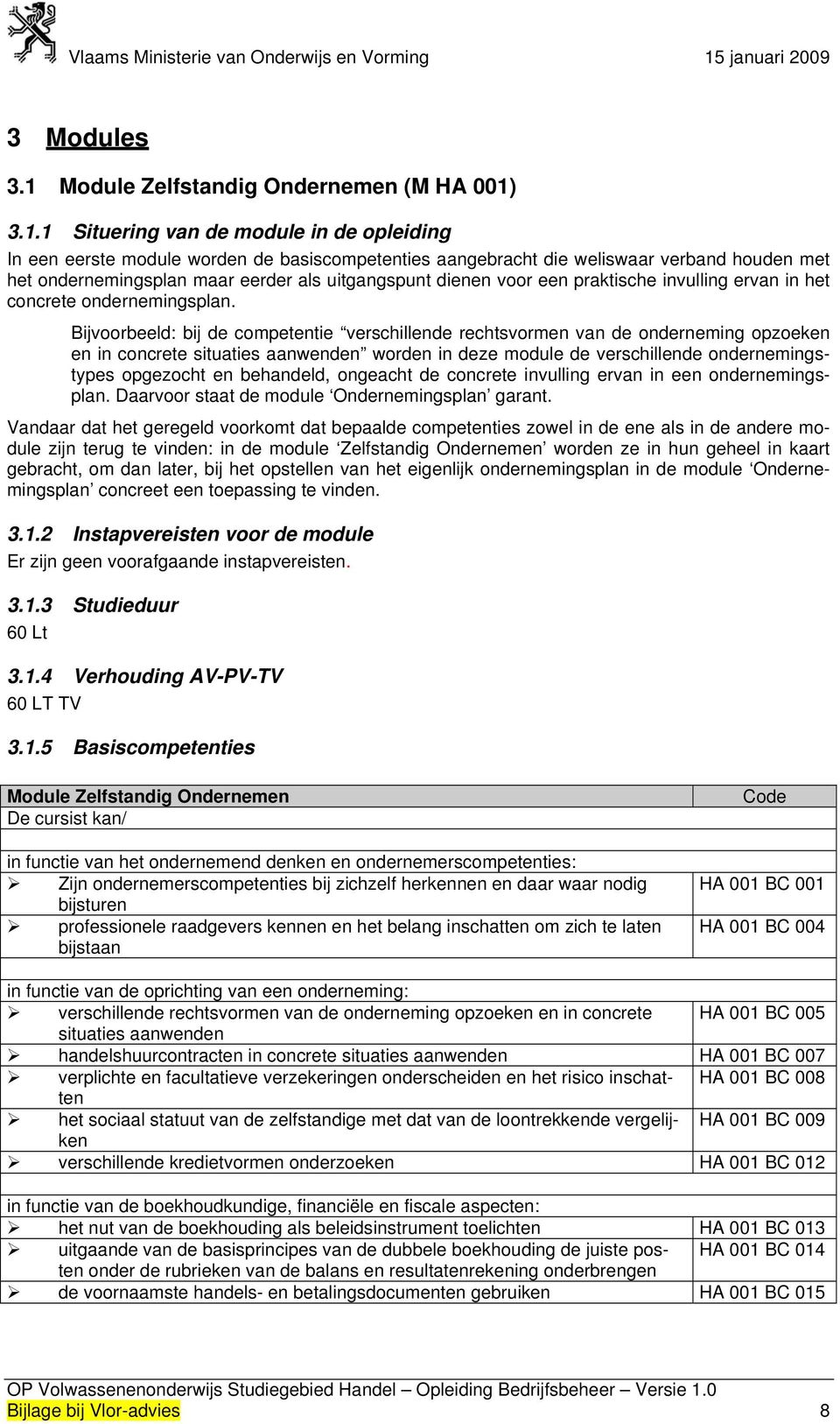 3.1.1 Situering van de module in de opleiding In een eerste module worden de basiscompetenties aangebracht die weliswaar verband houden met het ondernemingsplan maar eerder als uitgangspunt dienen