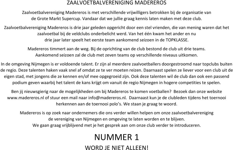 Zaalvoetbalvereniging Madereros is drie jaar geleden opgericht door een stel vrienden, die van mening waren dat het zaalvoetbal bij de veldclubs onderbelicht werd.