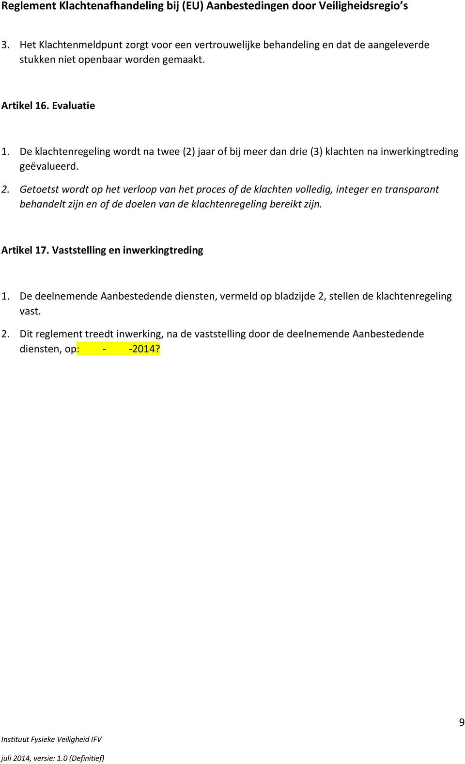 Getoetst wordt op het verloop van het proces of de klachten volledig, integer en transparant behandelt zijn en of de doelen van de klachtenregeling bereikt zijn.