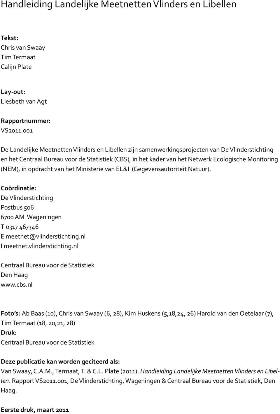 Monitoring (NEM), in opdracht van het Ministerie van EL&I (Gegevensautoriteit Natuur). Coördinatie: De Vlinderstichting Postbus 506 6700 AM Wageningen T 0317 467346 E meetnet@vlinderstichting.