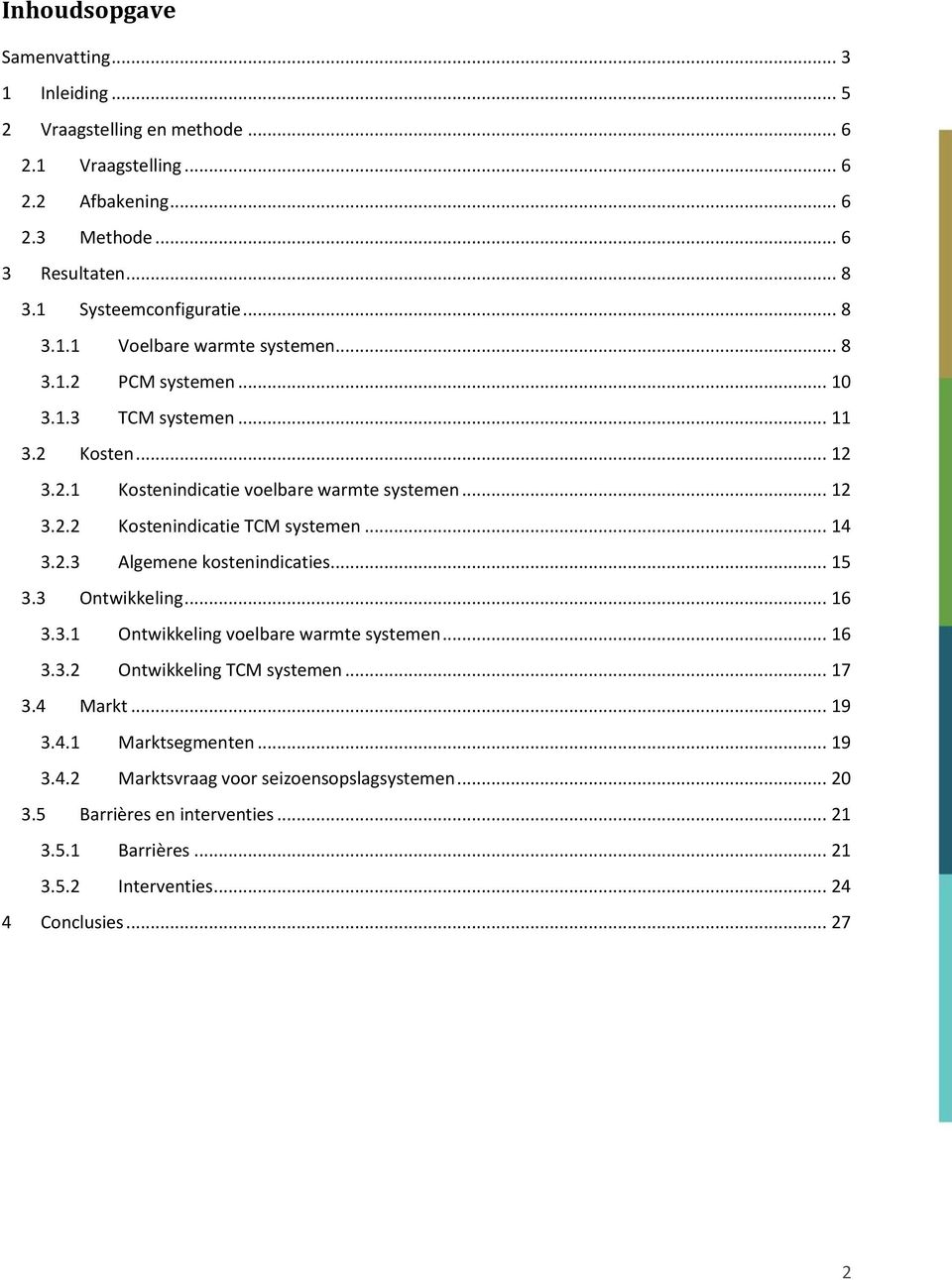 .. 14 3.2.3 Algemene kostenindicaties... 15 3.3 Ontwikkeling... 16 3.3.1 Ontwikkeling voelbare warmte systemen... 16 3.3.2 Ontwikkeling TCM systemen... 17 3.4 Markt... 19 3.4.1 Marktsegmenten.