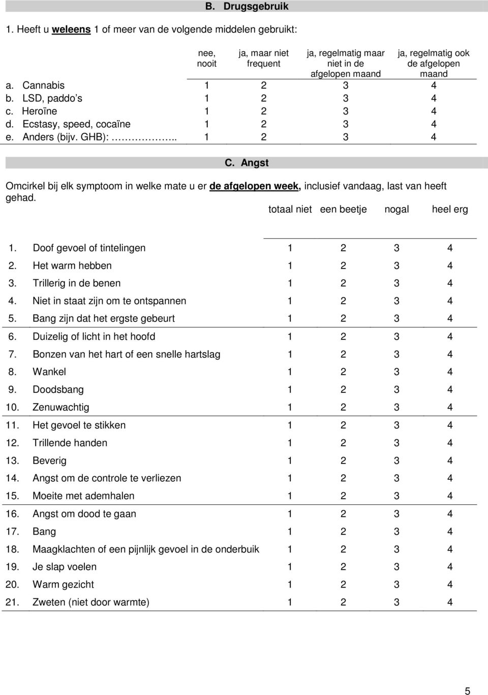 Cannabis 1 2 3 4 b. LSD, paddo s 1 2 3 4 c. Heroïne 1 2 3 4 d. Ecstasy, speed, cocaïne 1 2 3 4 e. Anders (bijv. GHB):.. 1 2 3 4 C.
