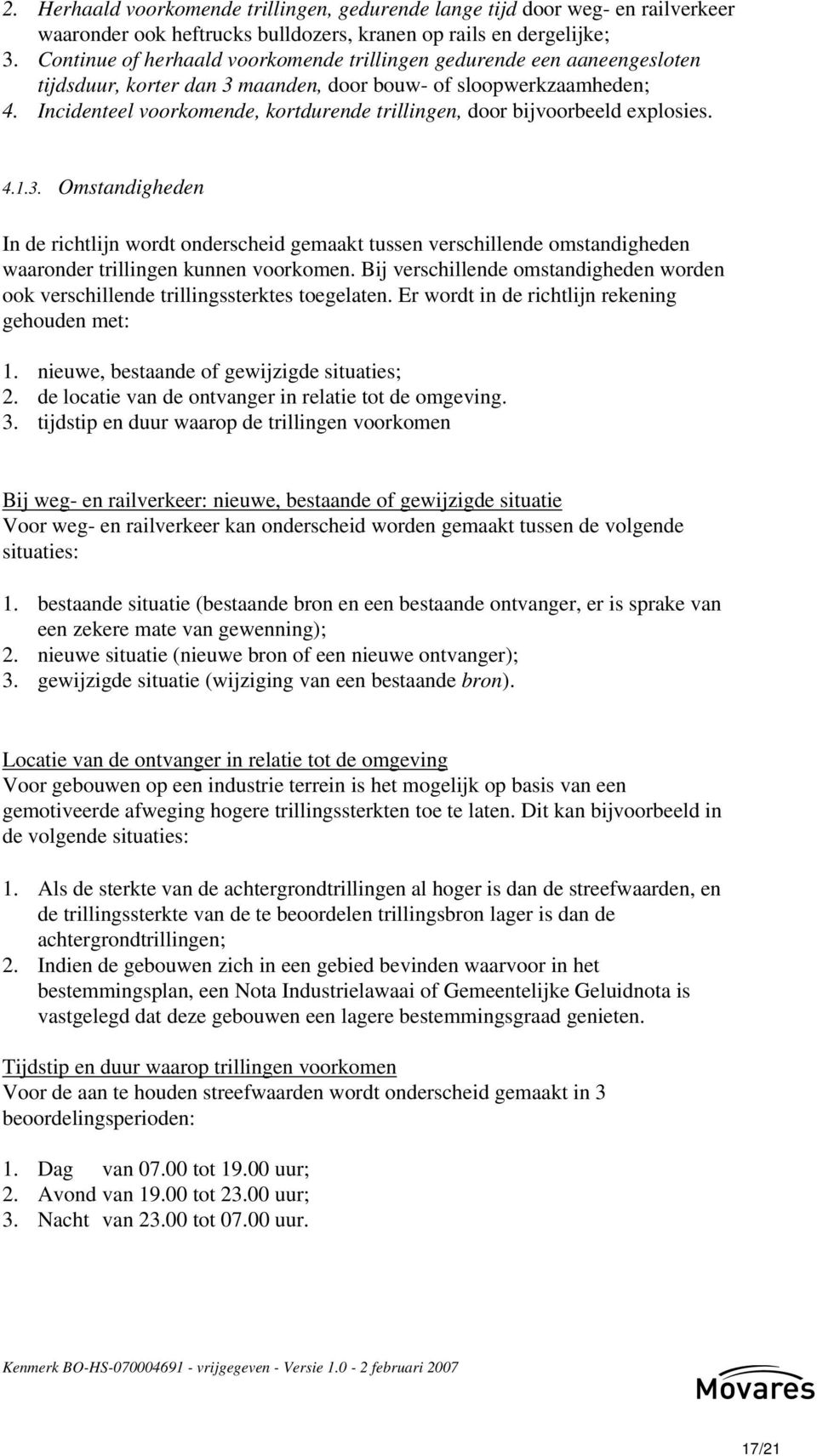 Incidenteel voorkomende, kortdurende trillingen, door bijvoorbeeld explosies. 4.1.3.