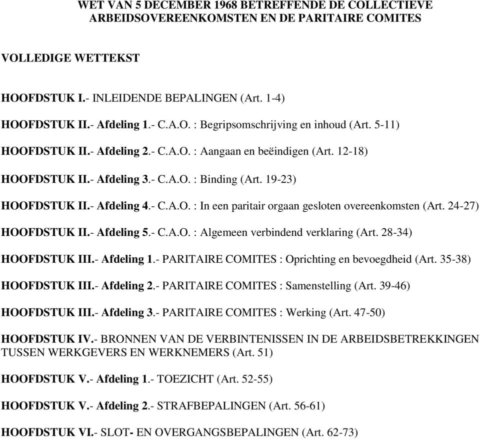 24-27) HOOFDSTUK II.- Afdeling 5.- C.A.O. : Algemeen verbindend verklaring (Art. 28-34) HOOFDSTUK III.- Afdeling 1.- PARITAIRE COMITES : Oprichting en bevoegdheid (Art. 35-38) HOOFDSTUK III.