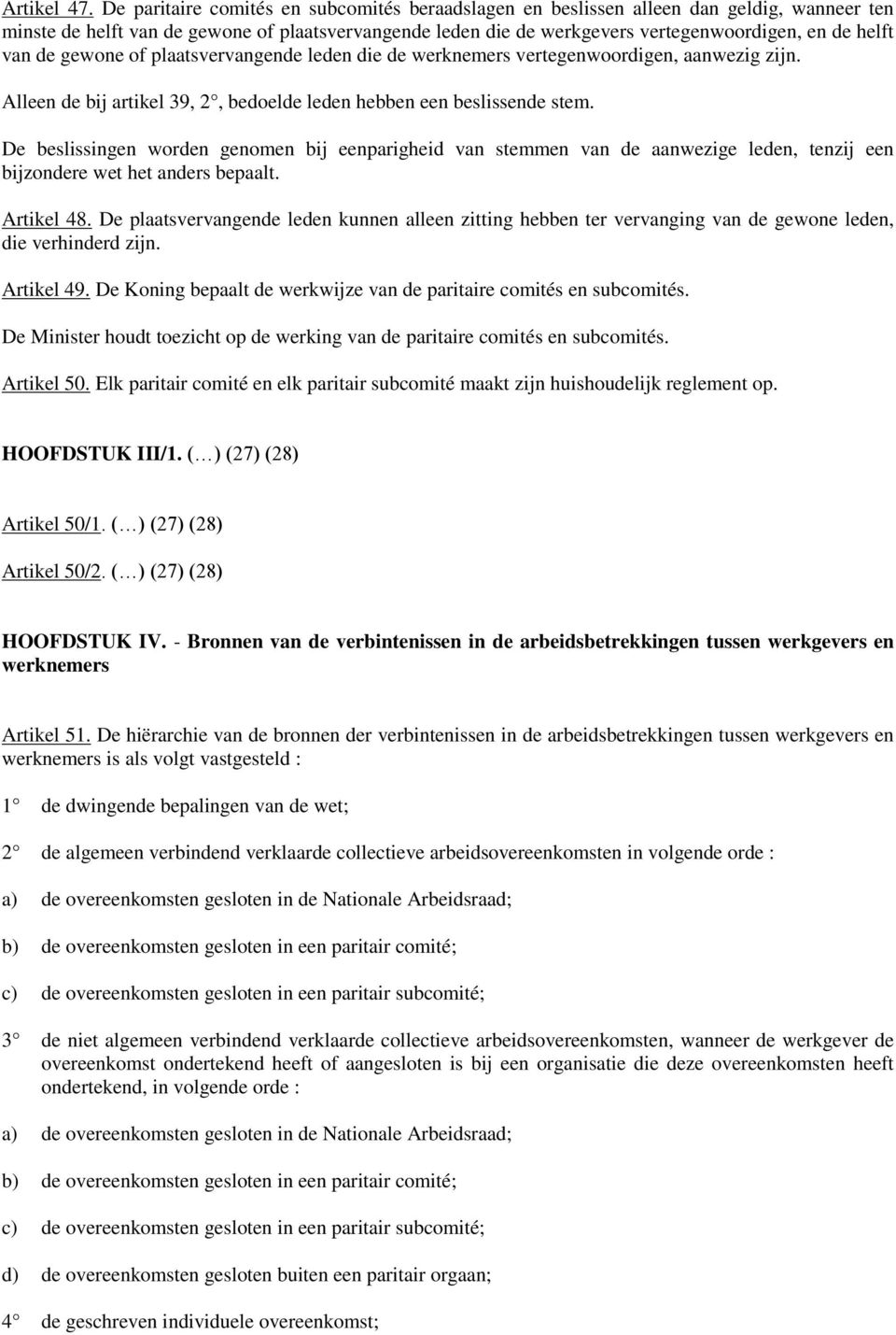 van de gewone of plaatsvervangende leden die de werknemers vertegenwoordigen, aanwezig zijn. Alleen de bij artikel 39, 2, bedoelde leden hebben een beslissende stem.