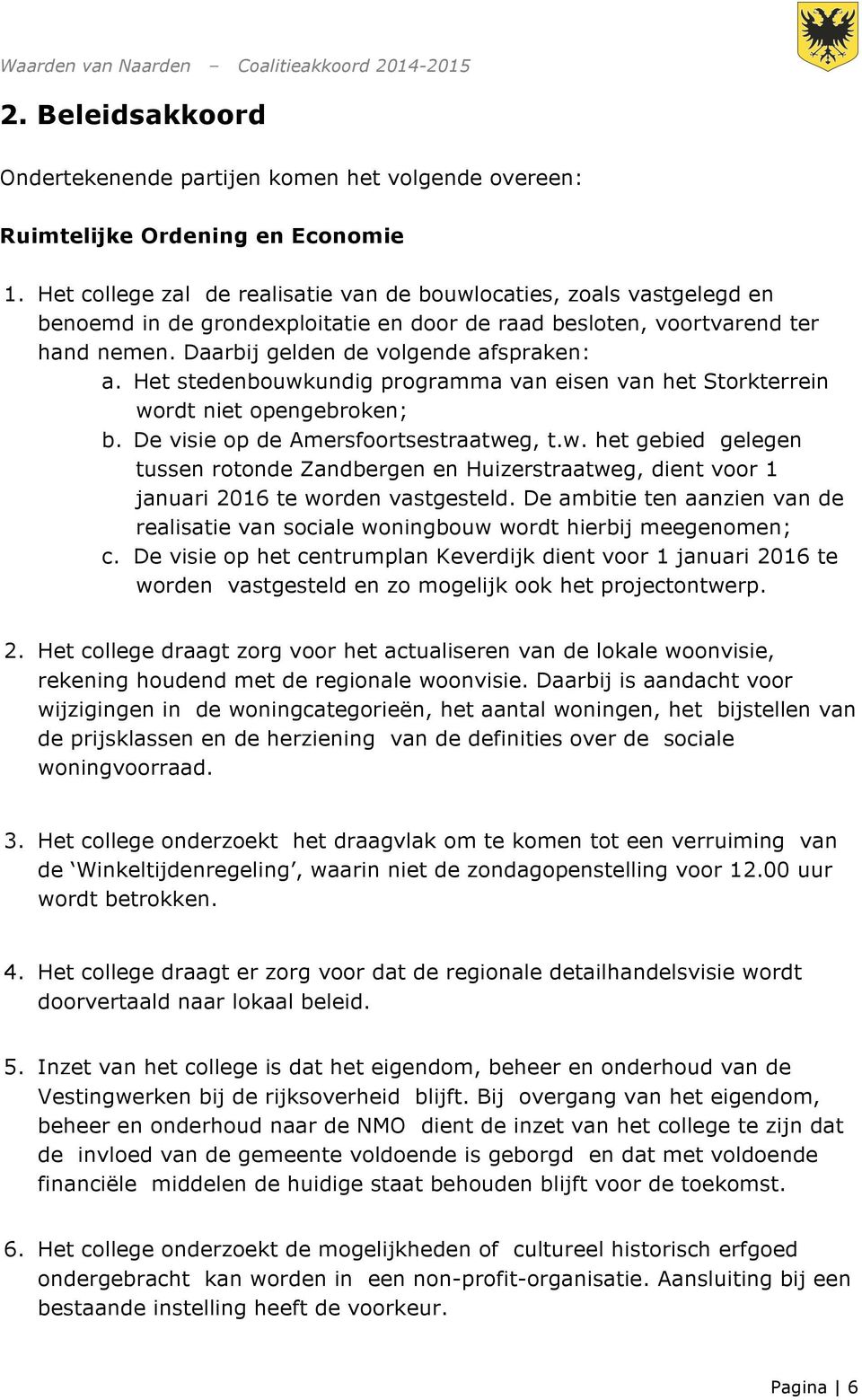 Het stedenbouwkundig programma van eisen van het Storkterrein wordt niet opengebroken; b. De visie op de Amersfoortsestraatweg, t.w. het gebied gelegen tussen rotonde Zandbergen en Huizerstraatweg, dient voor 1 januari 2016 te worden vastgesteld.