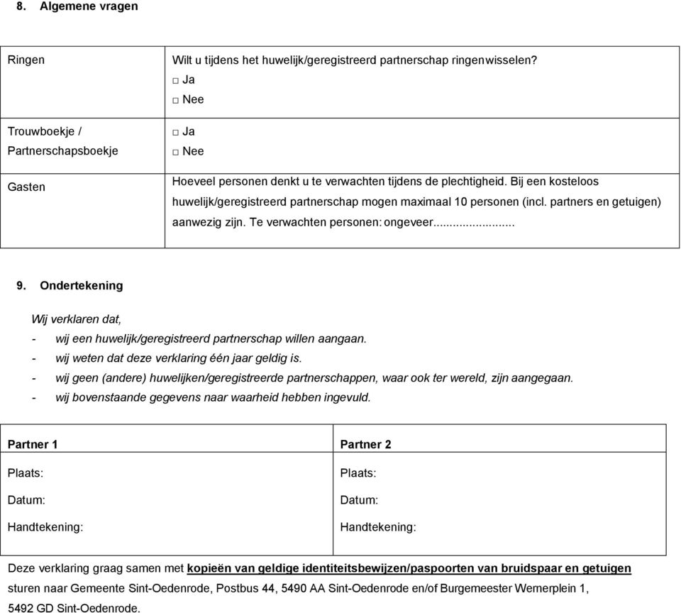 Te verwachten personen: ongeveer... 9. Ondertekening Wij verklaren dat, - wij een huwelijk/geregistreerd partnerschap willen aangaan. - wij weten dat deze verklaring één jaar geldig is.