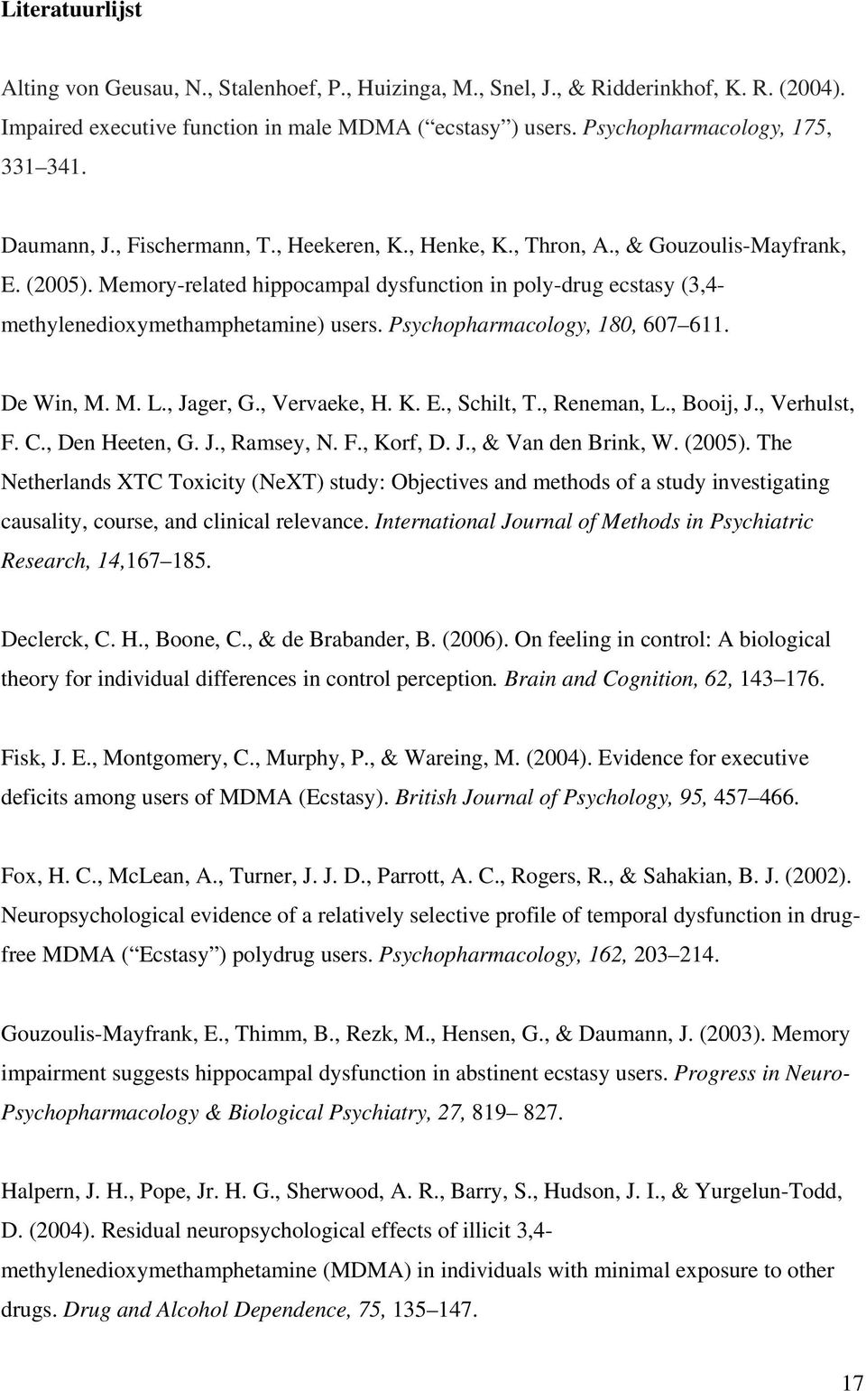 Memory-related hippocampal dysfunction in poly-drug ecstasy (3,4- methylenedioxymethamphetamine) users. Psychopharmacology, 180, 607 611. De Win, M. M. L., Jager, G., Vervaeke, H. K. E., Schilt, T.
