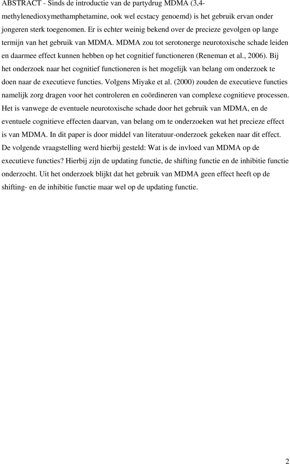MDMA zou tot serotonerge neurotoxische schade leiden en daarmee effect kunnen hebben op het cognitief functioneren (Reneman et al., 2006).
