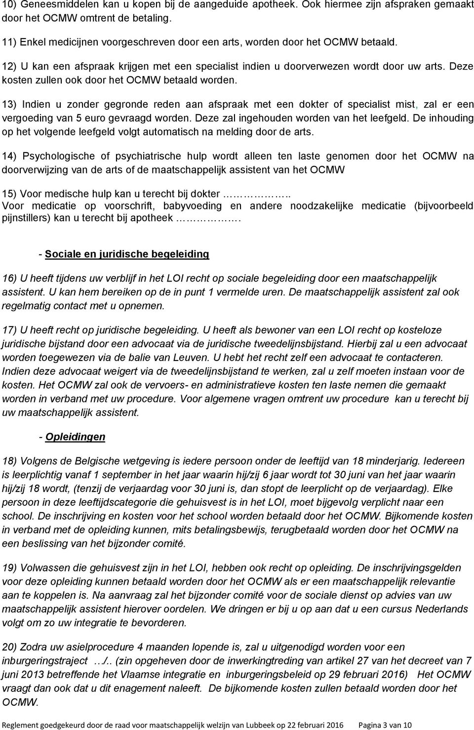 Deze kosten zullen ook door het OCMW betaald worden. 13) Indien u zonder gegronde reden aan afspraak met een dokter of specialist mist, zal er een vergoeding van 5 euro gevraagd worden.