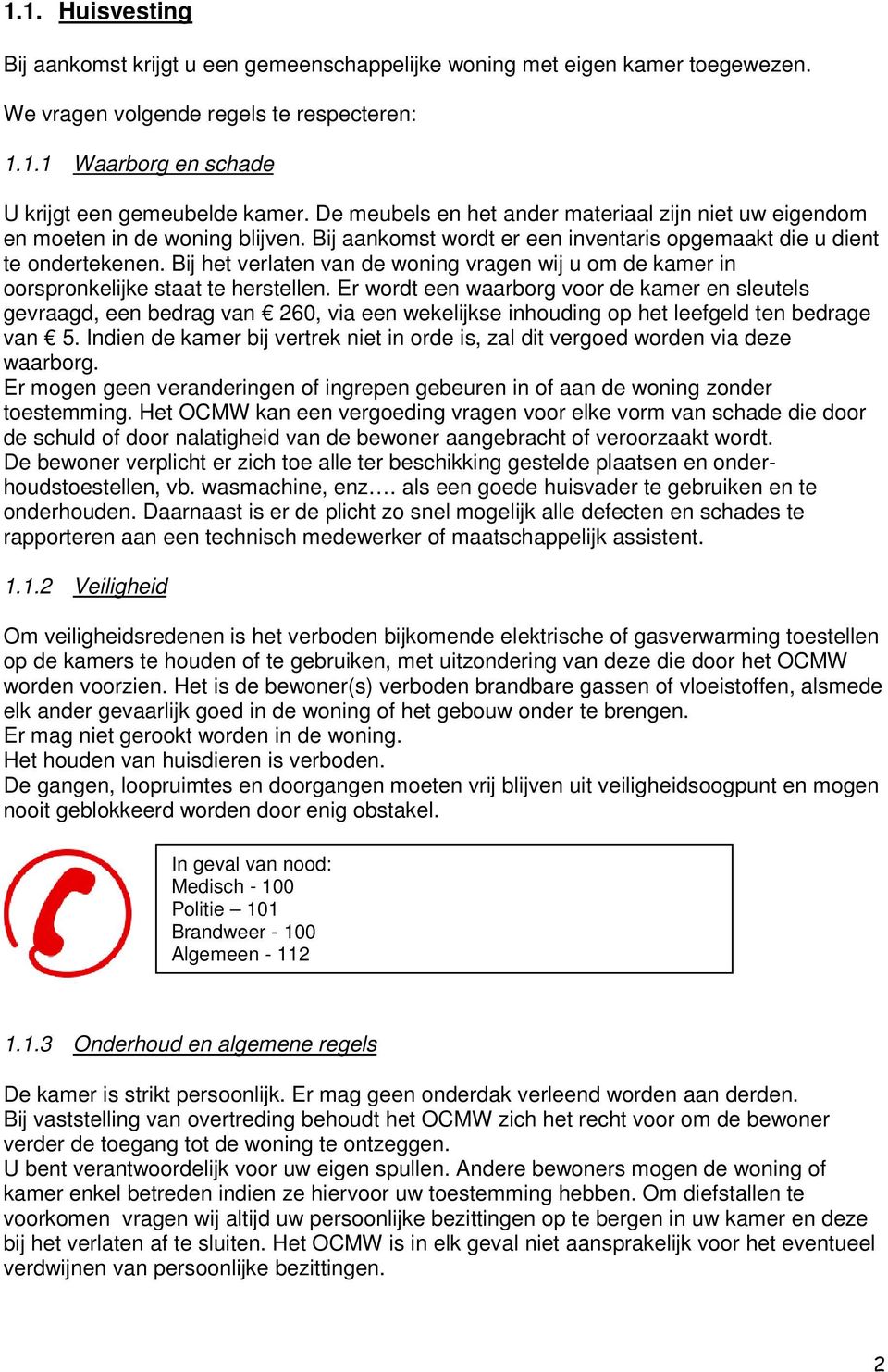 Bij het verlaten van de woning vragen wij u om de kamer in oorspronkelijke staat te herstellen.