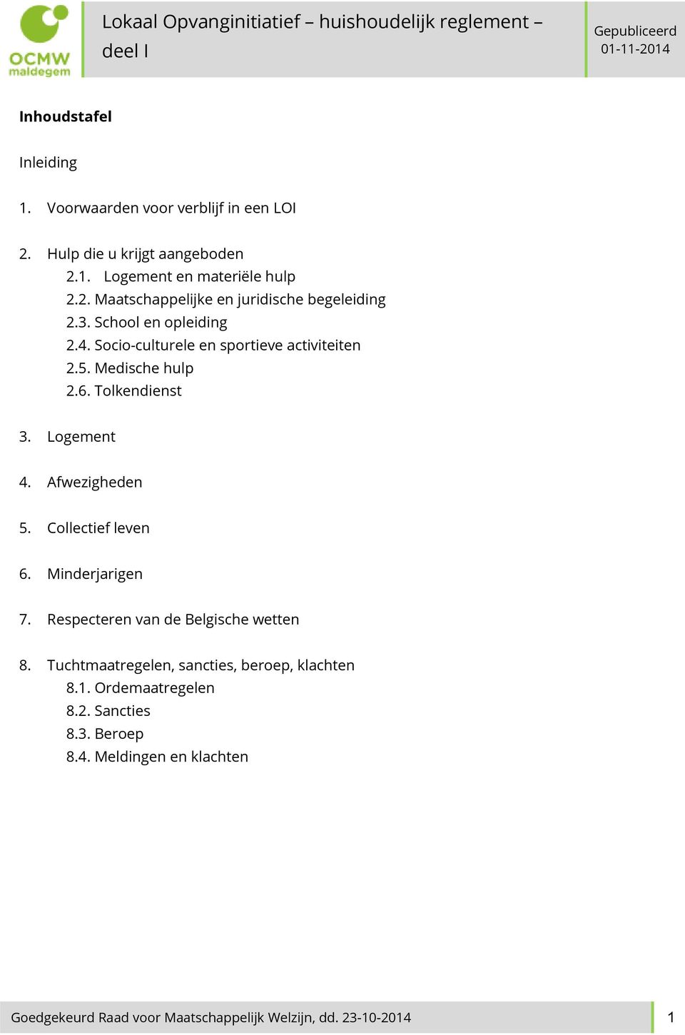 Collectief leven 6. Minderjarigen 7. Respecteren van de Belgische wetten 8. Tuchtmaatregelen, sancties, beroep, klachten 8.1. Ordemaatregelen 8.