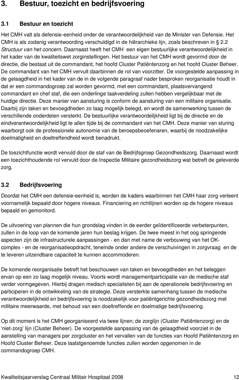 Daarnaast heeft het CMH een eigen bestuurlijke verantwoordelijkheid in het kader van de kwaliteitswet zorginstellingen.