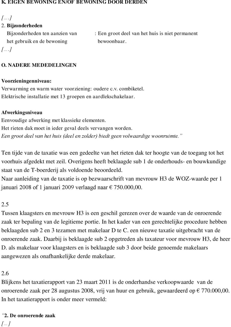 Afwerkingsniveau Eenvoudige afwerking met klassieke elementen. Het rieten dak moet in ieder geval deels vervangen worden.