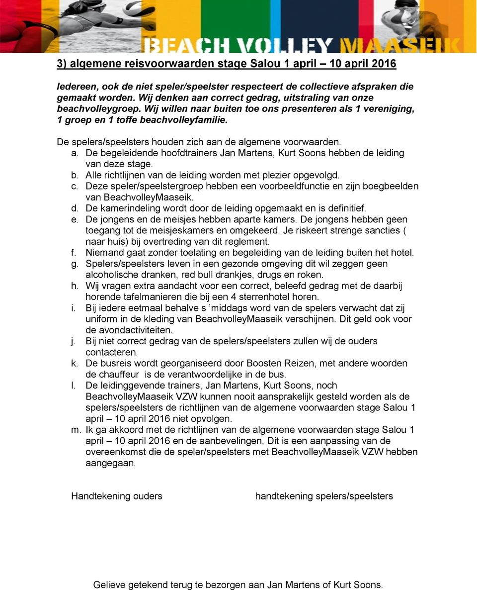 De spelers/speelsters houden zich aan de algemene voorwaarden. a. De begeleidende hoofdtrainers Jan Martens, Kurt Soons hebben de leiding van deze stage. b. Alle richtlijnen van de leiding worden met plezier opgevolgd.