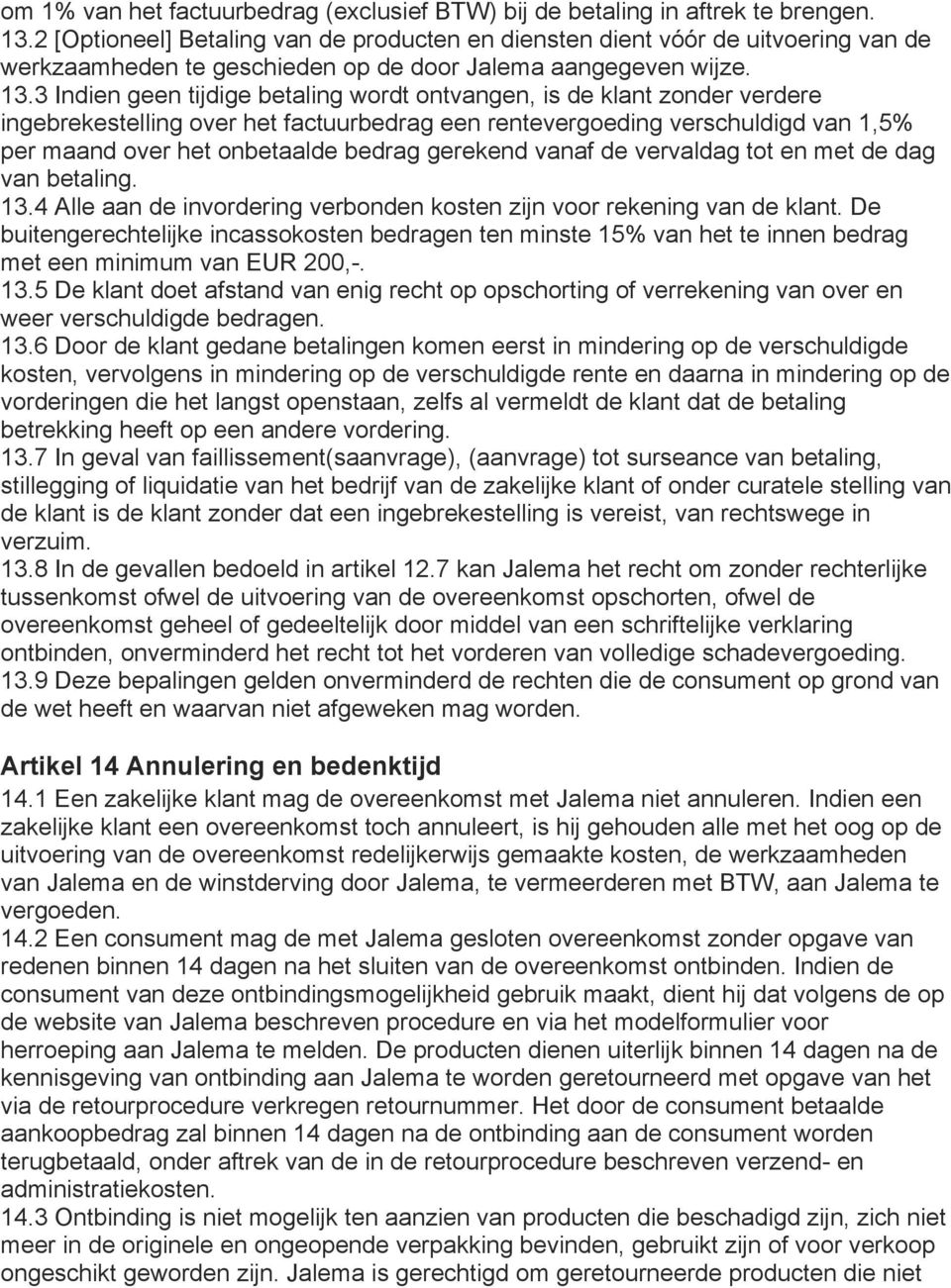 3 Indien geen tijdige betaling wordt ontvangen, is de klant zonder verdere ingebrekestelling over het factuurbedrag een rentevergoeding verschuldigd van 1,5% per maand over het onbetaalde bedrag