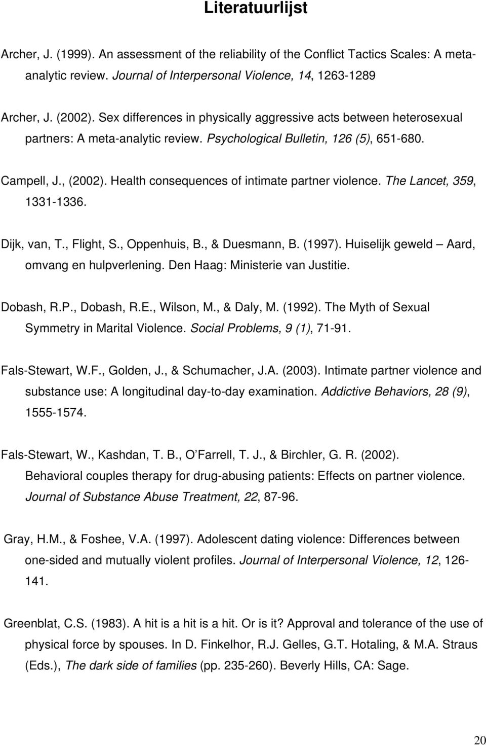 Health consequences of intimate partner violence. The Lancet, 359, 1331-1336. Dijk, van, T., Flight, S., Oppenhuis, B., & Duesmann, B. (1997). Huiselijk geweld Aard, omvang en hulpverlening.