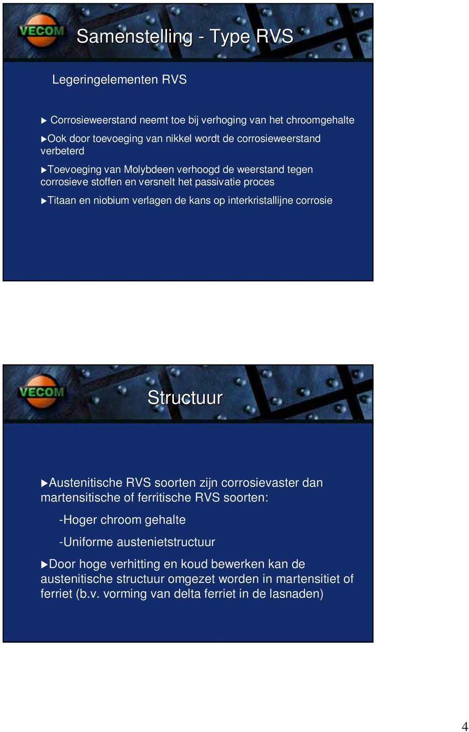 kans op interkristallijne corrosie Structuur Austenitische RVS soorten zijn corrosievaster dan martensitische of ferritische RVS soorten: -Hoger chroom gehalte