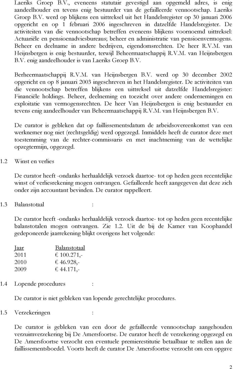 Beheer en deelname in andere bedrijven, eigendomsrechten. De heer R.V.M. van Heijnsbergen is enig bestuurder, terwijl Beheermaatschappij R.V.M. van Heijnsbergen B.V. enig aandeelhouder is van Laeriks Groep B.