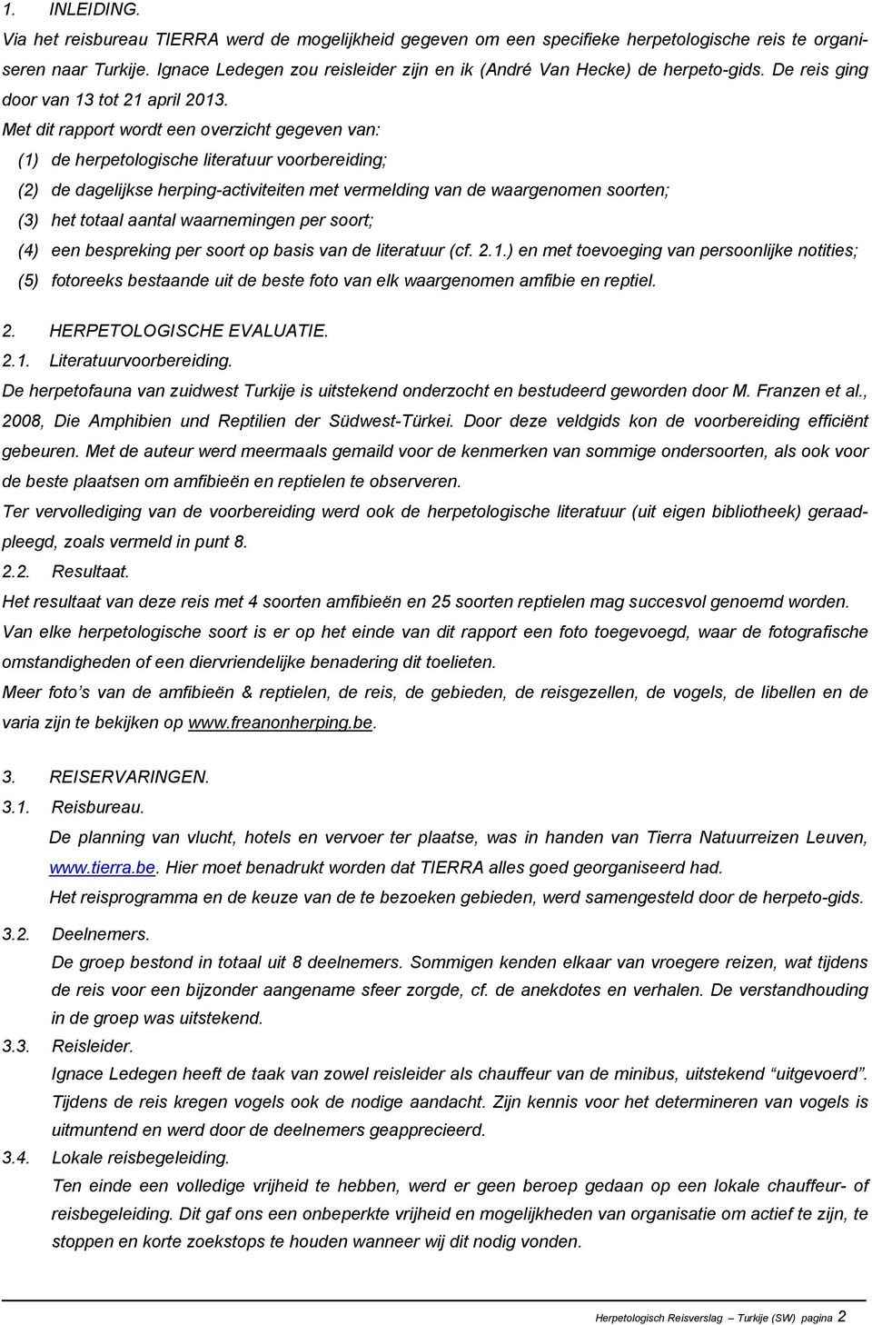 Met dit rapport wordt een overzicht gegeven van: (1) de herpetologische literatuur voorbereiding; (2) de dagelijkse herping-activiteiten met vermelding van de waargenomen soorten; (3) het totaal