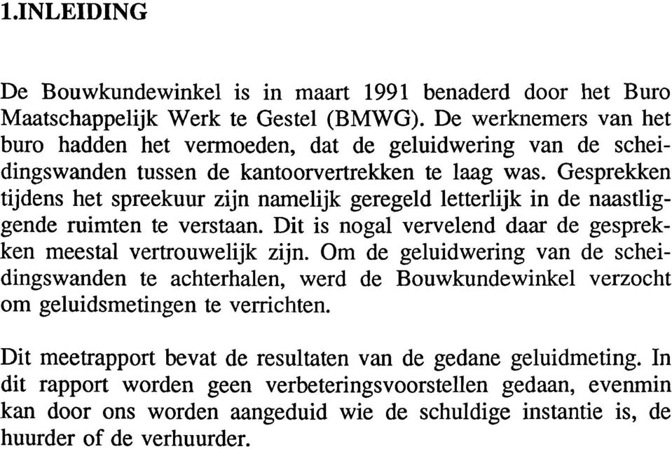 Gesprekken tijdens het spreekuur zijn namelijk geregeld letterlijk in de naastliggende ruimten te verstaan. Dit is nogal vervelend daar de gesprekken meestal vertrouwelijk zijn.